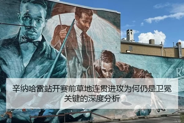 辛纳哈雷站开赛前草地连贯进攻为何仍是卫冕关键的深度分析
